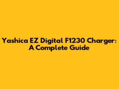 Yashica EZ Digital F1230 Charger: A Complete Guide