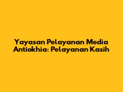 Yayasan Pelayanan Media Antiokhia: Pelayanan Kasih