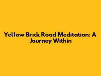 Yellow Brick Road Meditation: A Journey Within