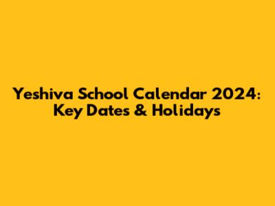 Yeshiva School Calendar 2024: Key Dates & Holidays