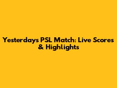 Yesterday's PSL Match: Live Scores & Highlights
