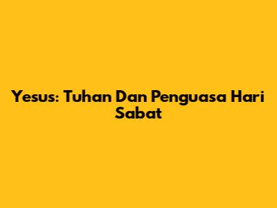 Yesus: Tuhan Dan Penguasa Hari Sabat