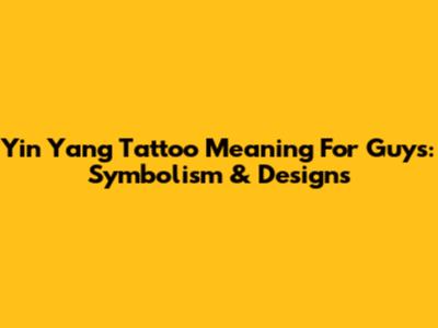 Yin Yang Tattoo Meaning For Guys: Symbolism & Designs