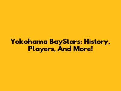 Yokohama BayStars: History, Players, And More!