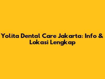 Yolita Dental Care Jakarta: Info & Lokasi Lengkap