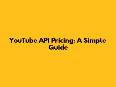 YouTube API Pricing: A Simple Guide