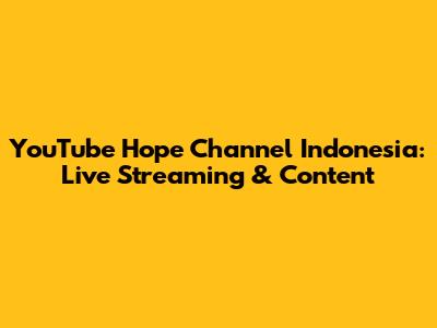YouTube Hope Channel Indonesia: Live Streaming & Content