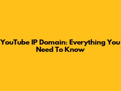 YouTube IP Domain: Everything You Need To Know