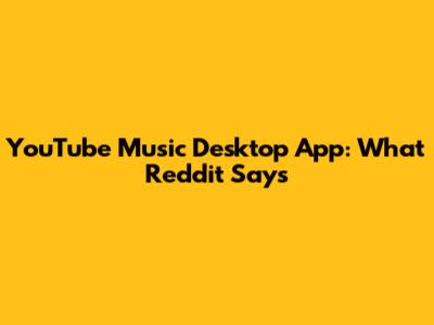 YouTube Music Desktop App: What Reddit Says