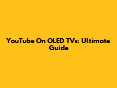 YouTube On OLED TVs: Ultimate Guide