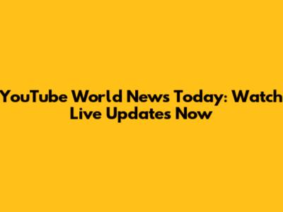 YouTube World News Today: Watch Live Updates Now