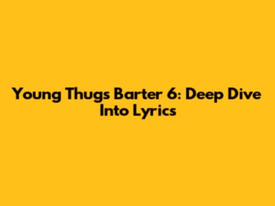 Young Thug's Barter 6: Deep Dive Into Lyrics