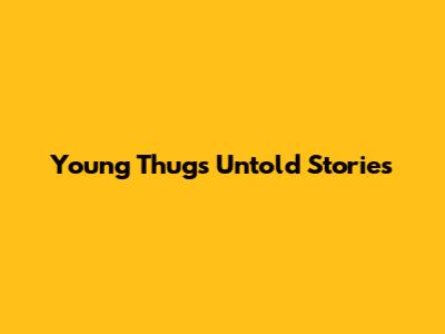 Young Thug's Untold Stories