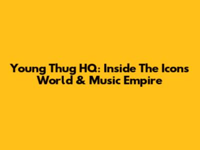 Young Thug HQ: Inside The Icon's World & Music Empire