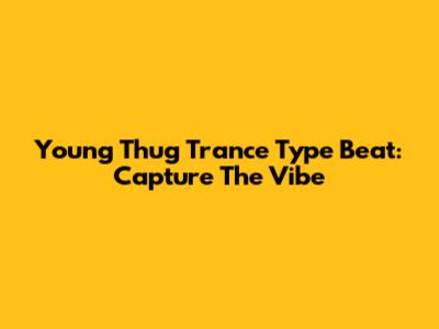 Young Thug Trance Type Beat: Capture The Vibe
