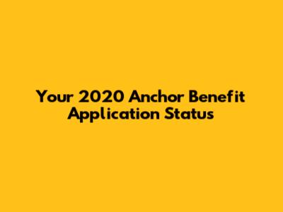 Your 2020 Anchor Benefit Application Status