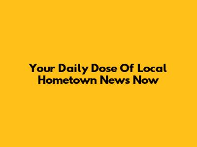 Your Daily Dose Of Local Hometown News Now
