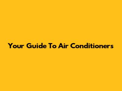 Your Guide To Air Conditioners