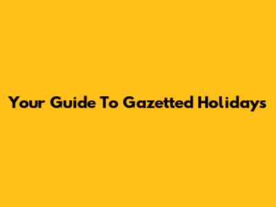 Your Guide To Gazetted Holidays