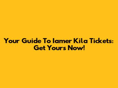 Your Guide To Iamer Kila Tickets: Get Yours Now!