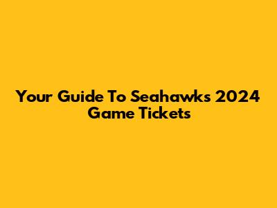 Your Guide To Seahawks 2024 Game Tickets