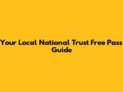 Your Local National Trust Free Pass Guide