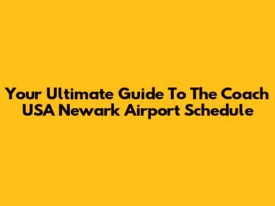 Your Ultimate Guide To The Coach USA Newark Airport Schedule