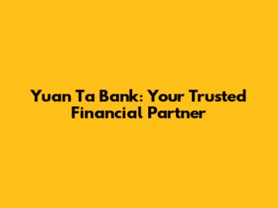Yuan Ta Bank: Your Trusted Financial Partner