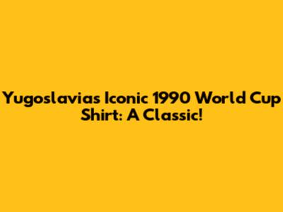 Yugoslavia's Iconic 1990 World Cup Shirt: A Classic!