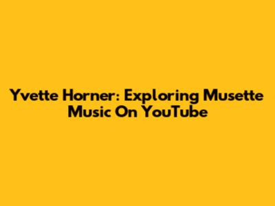 Yvette Horner: Exploring Musette Music On YouTube