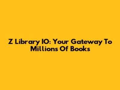 Z Library IO: Your Gateway To Millions Of Books