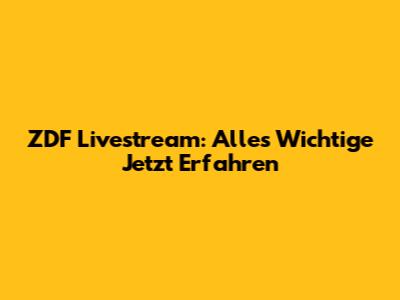 ZDF Livestream: Alles Wichtige Jetzt Erfahren