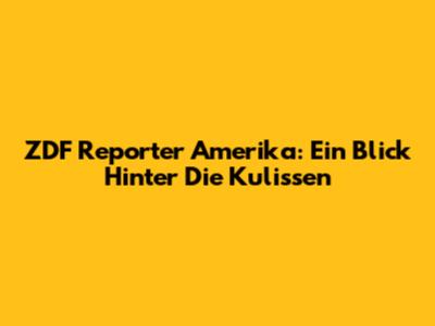 ZDF Reporter Amerika: Ein Blick Hinter Die Kulissen