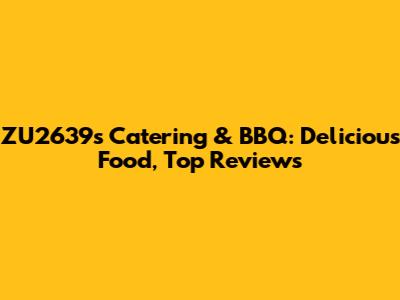 ZU2639's Catering & BBQ: Delicious Food, Top Reviews