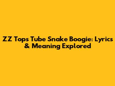 ZZ Top's Tube Snake Boogie: Lyrics & Meaning Explored