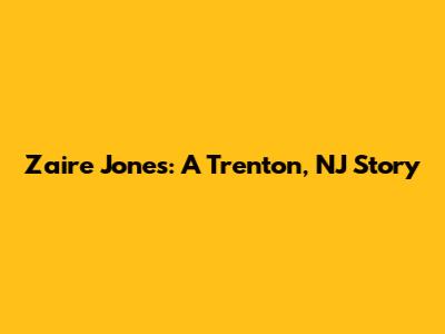 Zaire Jones: A Trenton, NJ Story