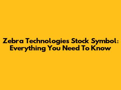 Zebra Technologies Stock Symbol: Everything You Need To Know