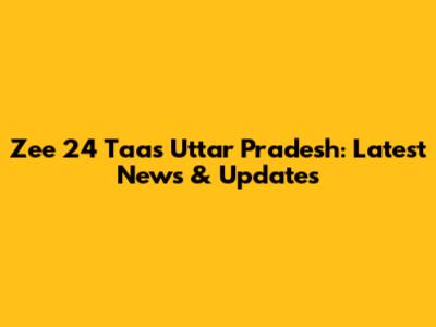 Zee 24 Taas Uttar Pradesh: Latest News & Updates