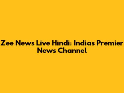 Zee News Live Hindi: India's Premier News Channel