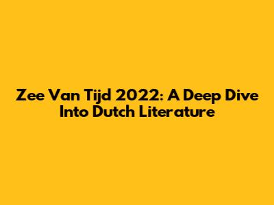 Zee Van Tijd 2022: A Deep Dive Into Dutch Literature