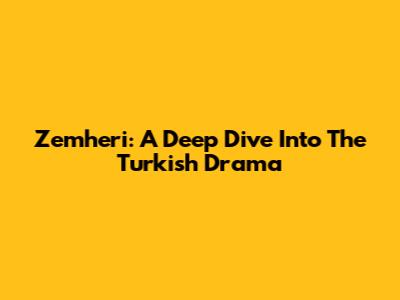 Zemheri: A Deep Dive Into The Turkish Drama