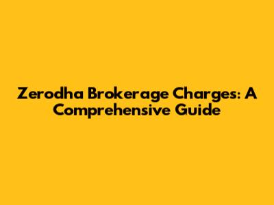 Zerodha Brokerage Charges: A Comprehensive Guide