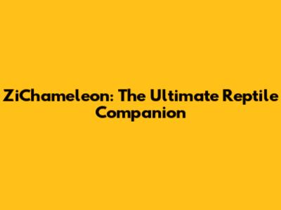 ZiChameleon: The Ultimate Reptile Companion