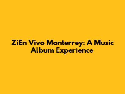 ZiEn Vivo Monterrey: A Music Album Experience