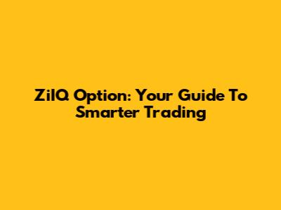 ZiIQ Option: Your Guide To Smarter Trading