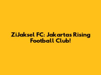 ZiJaksel FC: Jakarta's Rising Football Club!