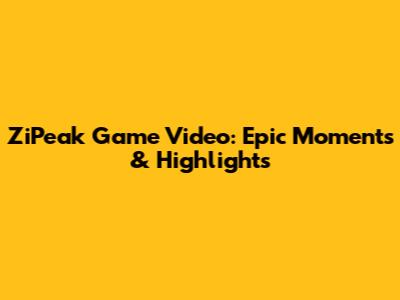 ZiPeak Game Video: Epic Moments & Highlights
