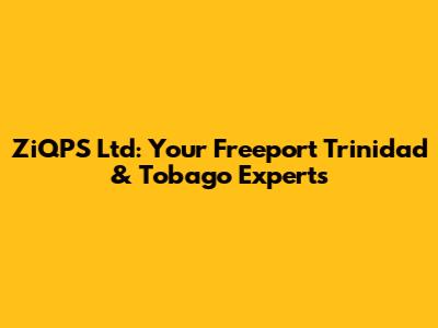 ZiQPS Ltd: Your Freeport Trinidad & Tobago Experts