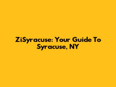 ZiSyracuse: Your Guide To Syracuse, NY