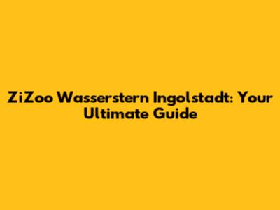 ZiZoo Wasserstern Ingolstadt: Your Ultimate Guide